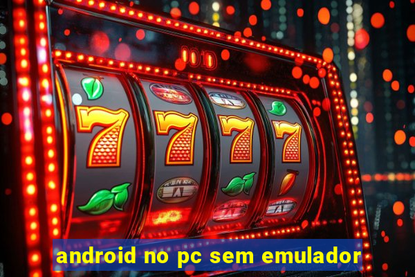 android no pc sem emulador